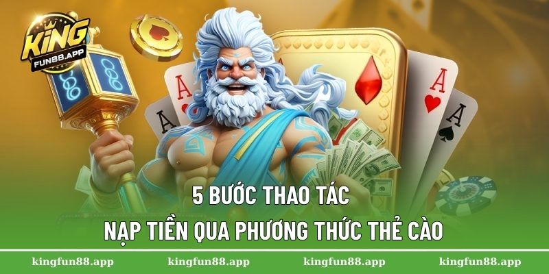 Nạp Tiền Kingfun – Mở Cửa Thế Giới Cá Cược Trực Tuyến 3 5 Bước thao tác nạp tiền qua phương thức thẻ cào