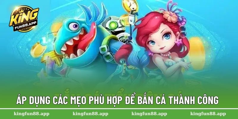 Bắn Cá Tiểu Tiên Cá – Khám Phá Đại Dương Sôi Động Tại Kingfun 3 Áp dụng các mẹo phù hợp để bắn cá thành công