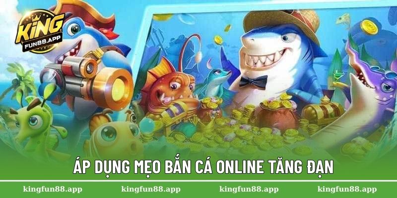 Mẹo Bắn Cá Online Dễ Thắng Cho Hội Viên Mới Tại Kingfun 2 Áp dụng mẹo bắn cá online tăng đạn