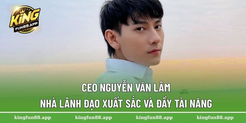 CEO Nguyễn Văn Lâm 1 CEO Nguyễn Văn Lâm – Nhà lãnh đạo xuất sắc và đầy tài năng