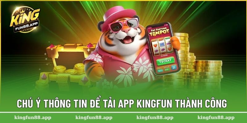 Tải App Kingfun - Trải Nghiệm Cá Cược Trực Tuyến Mọi Nơi 2 Chú ý thông tin để tải app Kingfun thành công