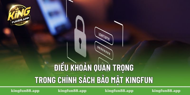 Chính Sách Bảo Mật Kingfun 3 Điều khoản quan trọng trong chính sách bảo mật Kingfun