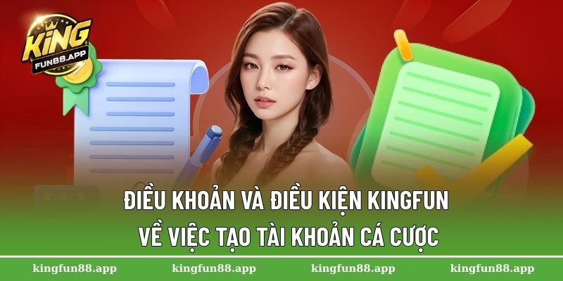 Điều Khoản Và Điều Kiện Kingfun 1 Điều khoản và điều kiện Kingfun về việc tạo tài khoản cá cược