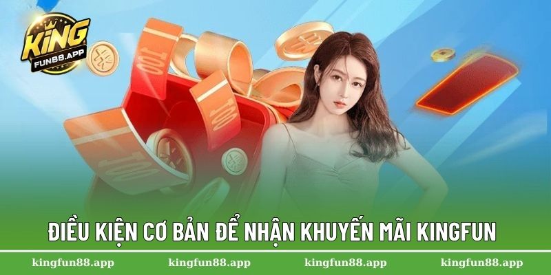 Điều kiện cơ bản để nhận khuyến mãi Kingfun