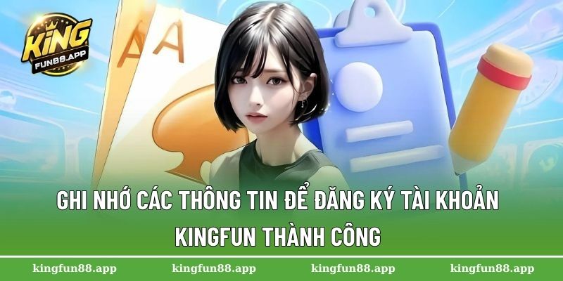 Hướng Dẫn Đăng Ký Kingfun Dành Cho Người Mới Bắt Đầu 3 Ghi nhớ các thông tin để đăng ký tài khoản Kingfun thành công
