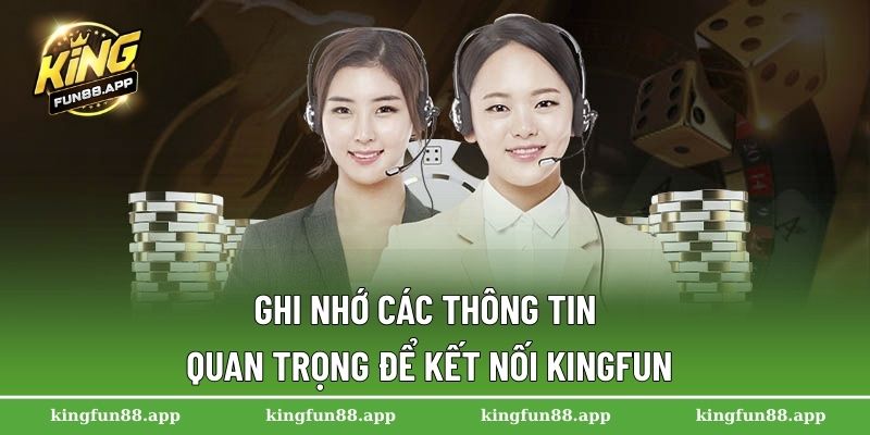 Liên Hệ Kingfun 3 Ghi nhớ các thông tin quan trọng để kết nối Kingfun
