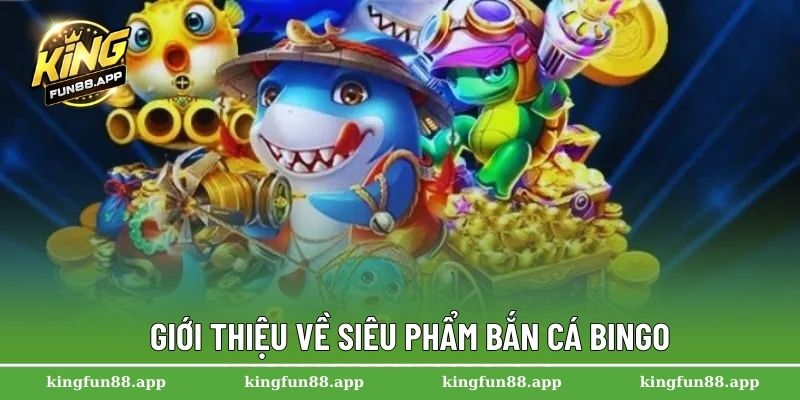 Bắn Cá Bingo – Ngư Trường Thưởng Lớn Dành Cho Tín Đồ Giải Trí 1 Giới thiệu về siêu phẩm bắn cá Bingo