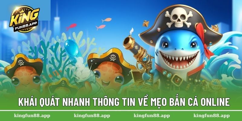 Mẹo Bắn Cá Online Dễ Thắng Cho Hội Viên Mới Tại Kingfun 1 Khái quát nhanh thông tin về mẹo bắn cá online