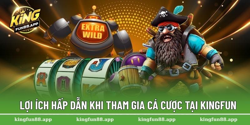 Về Chúng Tôi Kingfun 2 Lợi ích hấp dẫn khi tham gia cá cược tại Kingfun