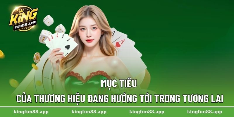 Trang Chủ 27 Mục tiêu của thương hiệu đang hướng tới trong tương lai