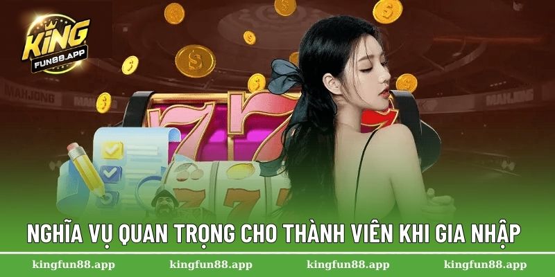 Điều Khoản Và Điều Kiện Kingfun 3 Nghĩa vụ quan trọng cho thành viên khi gia nhập