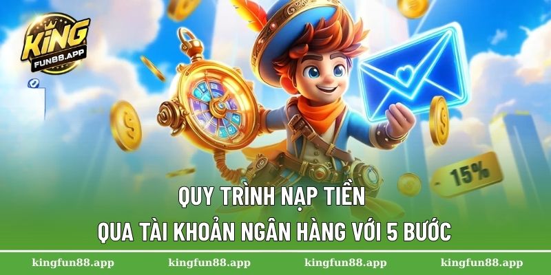 Nạp Tiền Kingfun – Mở Cửa Thế Giới Cá Cược Trực Tuyến 2 Quy trình nạp tiền qua tài khoản ngân hàng với 5 bước