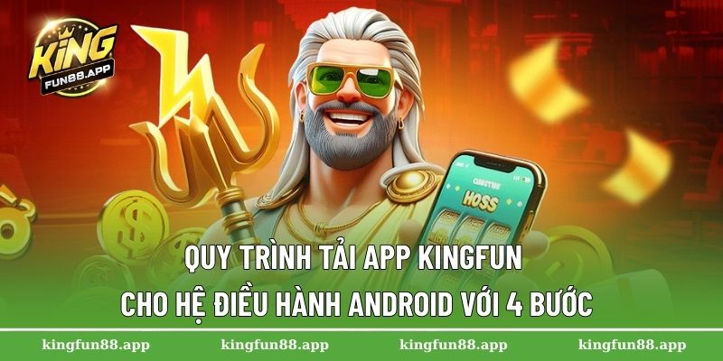 Tải App Kingfun - Trải Nghiệm Cá Cược Trực Tuyến Mọi Nơi 1 Quy trình tải app Kingfun cho hệ điều hành Android với 4 bước
