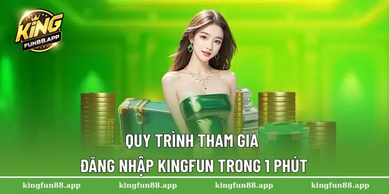 Quy trình tham gia đăng nhập Kingfun trong 1 phút