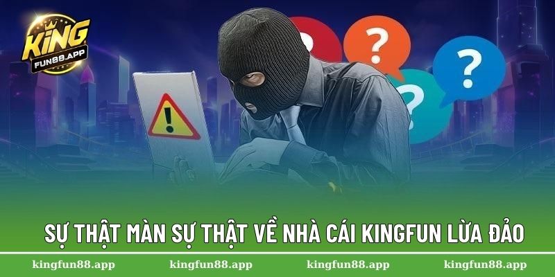 Sự thật màn sự thật về nhà cái Kingfun lừa đảo