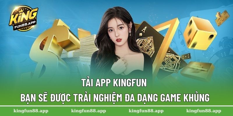 Tải App Kingfun - Trải Nghiệm Cá Cược Trực Tuyến Mọi Nơi 3 Tải app Kingfun bạn sẽ được trải nghiệm đa dạng game khủng
