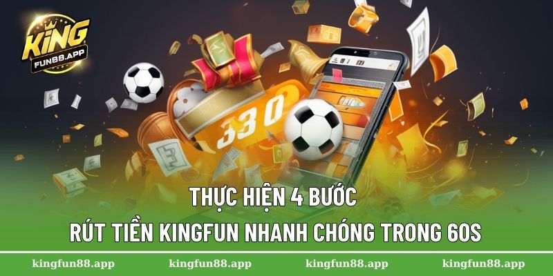 Rút Tiền Kingfun - Hướng Dẫn Nhanh Chóng Cho Người Chơi 2 Thực hiện 4 bước rút tiền Kingfun nhanh chóng trong 60s