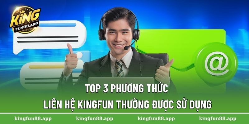 Liên Hệ Kingfun 1 Top 3 phương thức liên hệ Kingfun thường được sử dụng