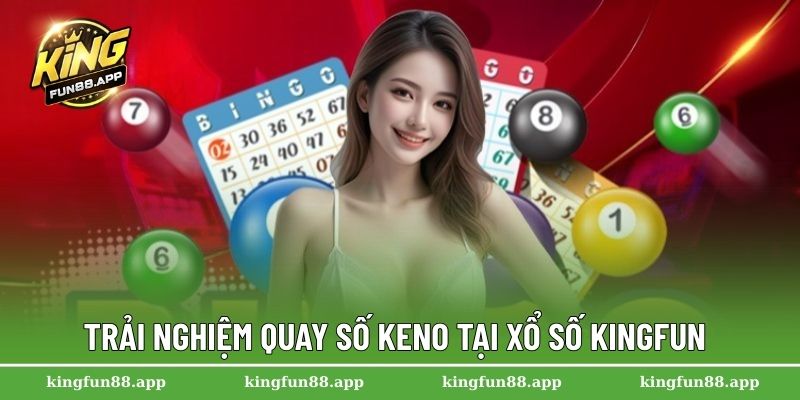 Trải nghiệm quay số Keno tại xổ số Kingfun